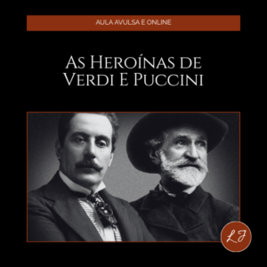 heroínas de Verdi e Puccini - capa da aula online com Liana Justus, Encontros de Música Clássica